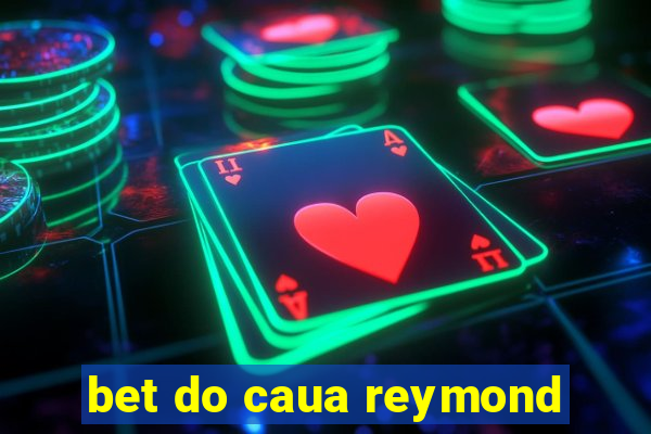 bet do caua reymond